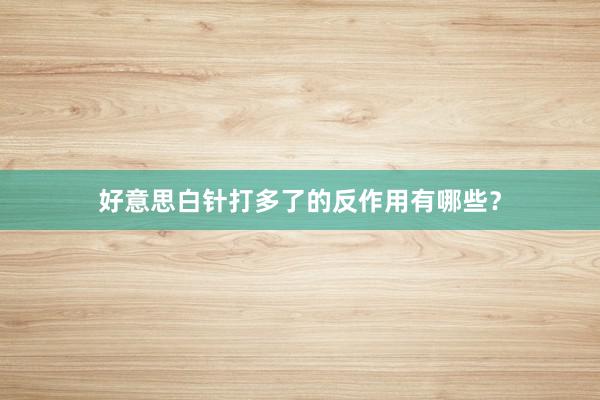 好意思白针打多了的反作用有哪些？