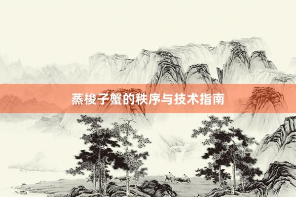 蒸梭子蟹的秩序与技术指南