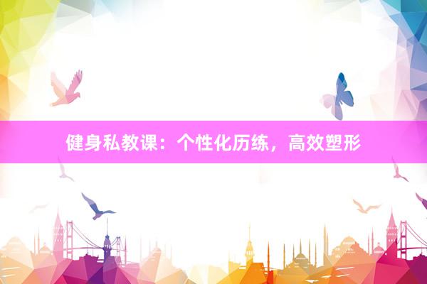健身私教课：个性化历练，高效塑形