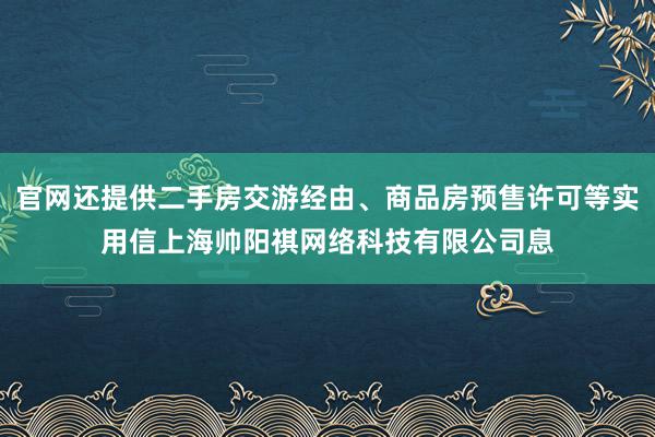 官网还提供二手房交游经由、商品房预售许可等实用信上海帅阳祺网络科技有限公司息
