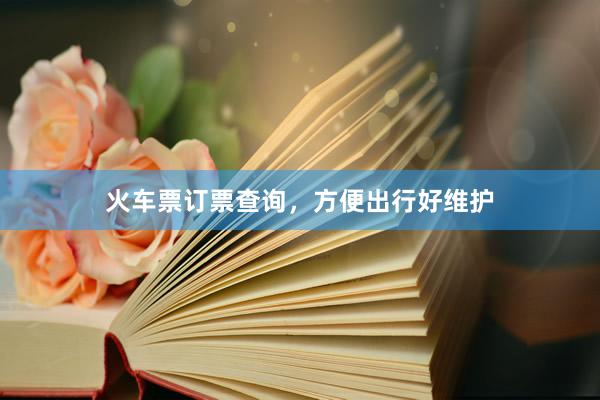 火车票订票查询，方便出行好维护