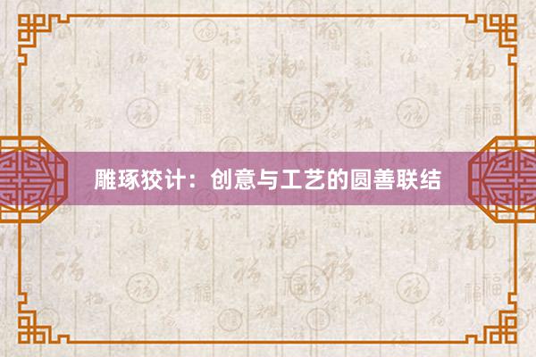 雕琢狡计：创意与工艺的圆善联结