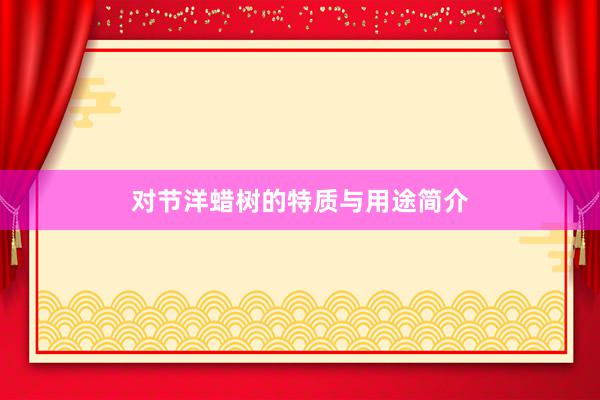 对节洋蜡树的特质与用途简介