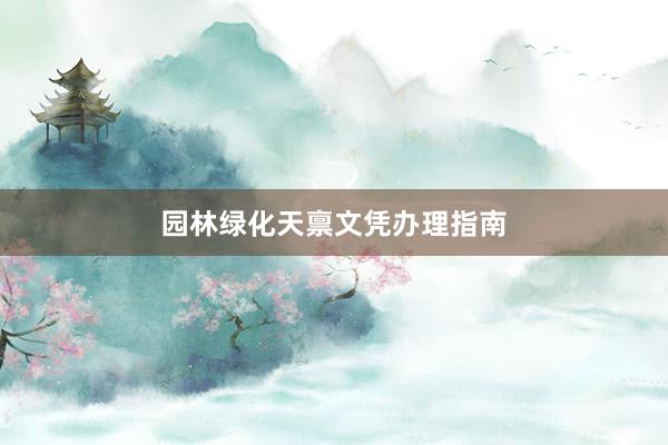 园林绿化天禀文凭办理指南