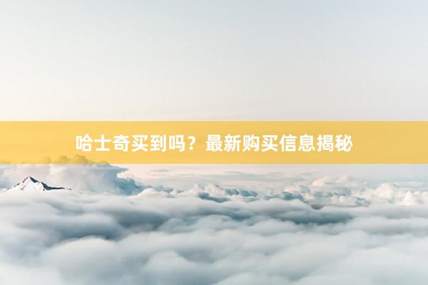 哈士奇买到吗?最新购买信息揭秘
