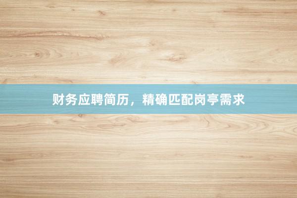财务应聘简历，精确匹配岗亭需求